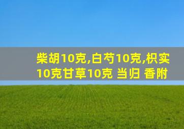 柴胡10克,白芍10克,枳实10克甘草10克 当归 香附